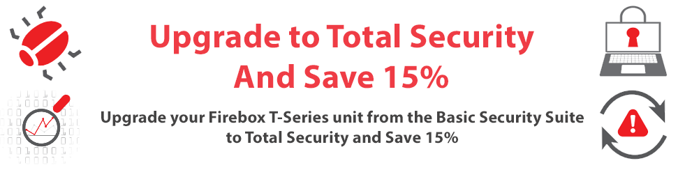 Save 15% when you upgrade from Basic Security Suite on your T-Series appliance to the Total Security Suite